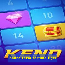 banca falsa fortune tiger